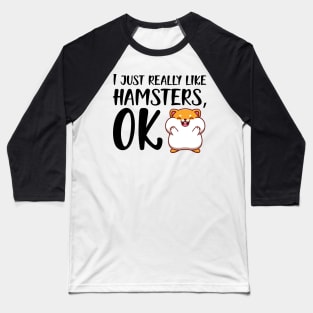 Hamster - I just really like hamster, OK Baseball T-Shirt